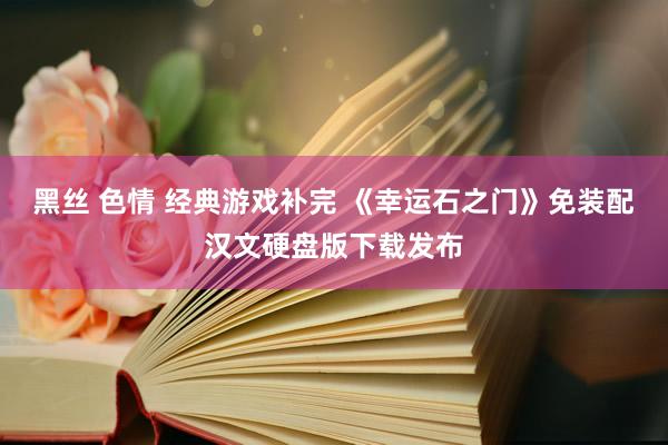 黑丝 色情 经典游戏补完 《幸运石之门》免装配汉文硬盘版下载发布